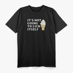 It’s Not Going to Lick Itself Funny Ice Cream T-Shirt