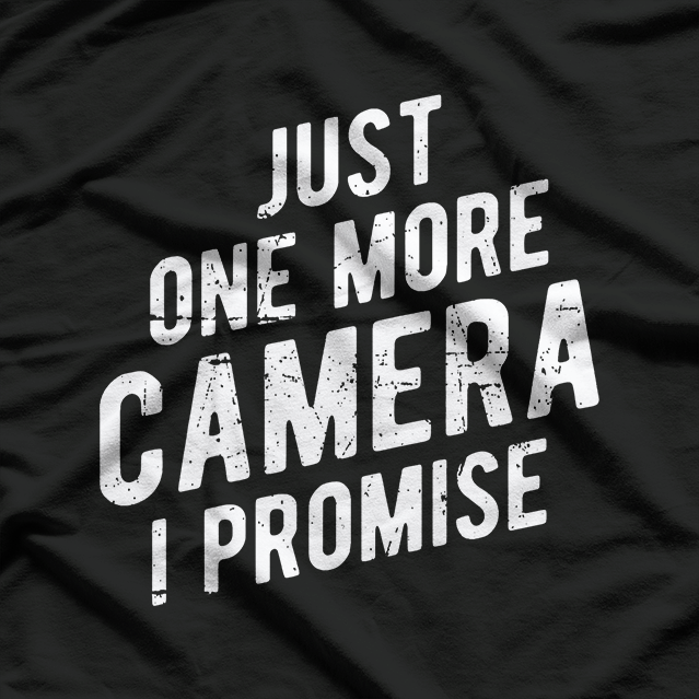Just One More Camera I Promise - Photographer Job T-Shirt