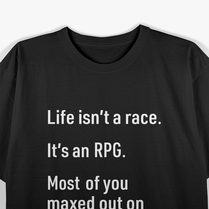 Life Isn't a Race, It's an RPG: Gamer Philosophy T-Shirt