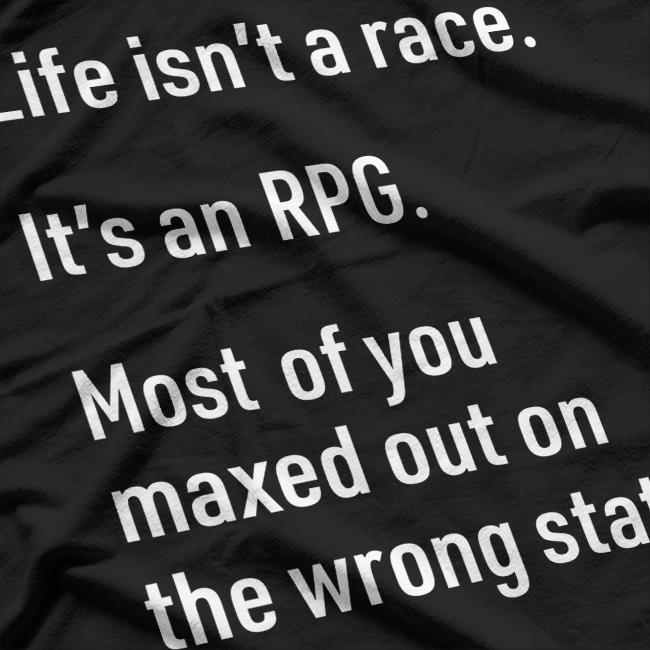 Life Isn't a Race, It's an RPG: Gamer Philosophy T-Shirt