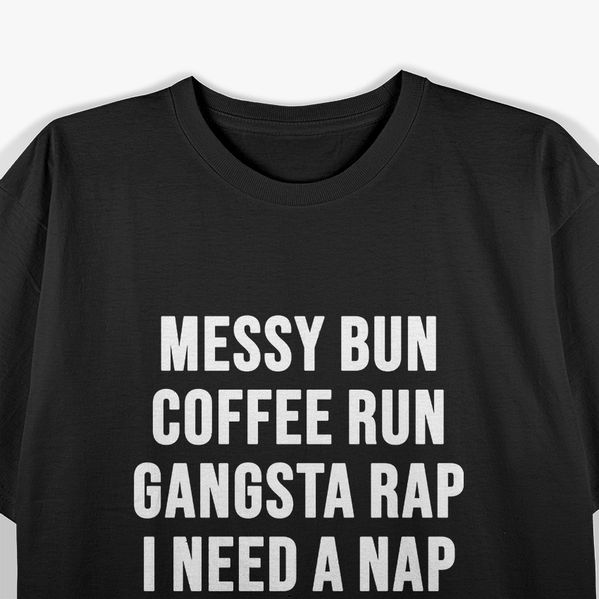 Mom Life Messy Bun Coffee Run Gangsta Rap Nap T-Shirt