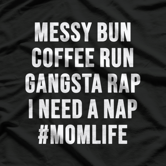 Mom Life Messy Bun Coffee Run Gangsta Rap Nap T-Shirt