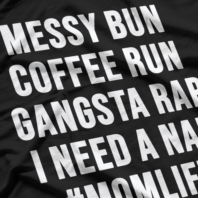 Mom Life Messy Bun Coffee Run Gangsta Rap Nap T-Shirt