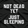 Not Dead Yet, Just Sleeping – Funny Humor T-Shirt