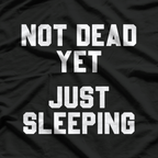 Not Dead Yet, Just Sleeping – Funny Humor T-Shirt