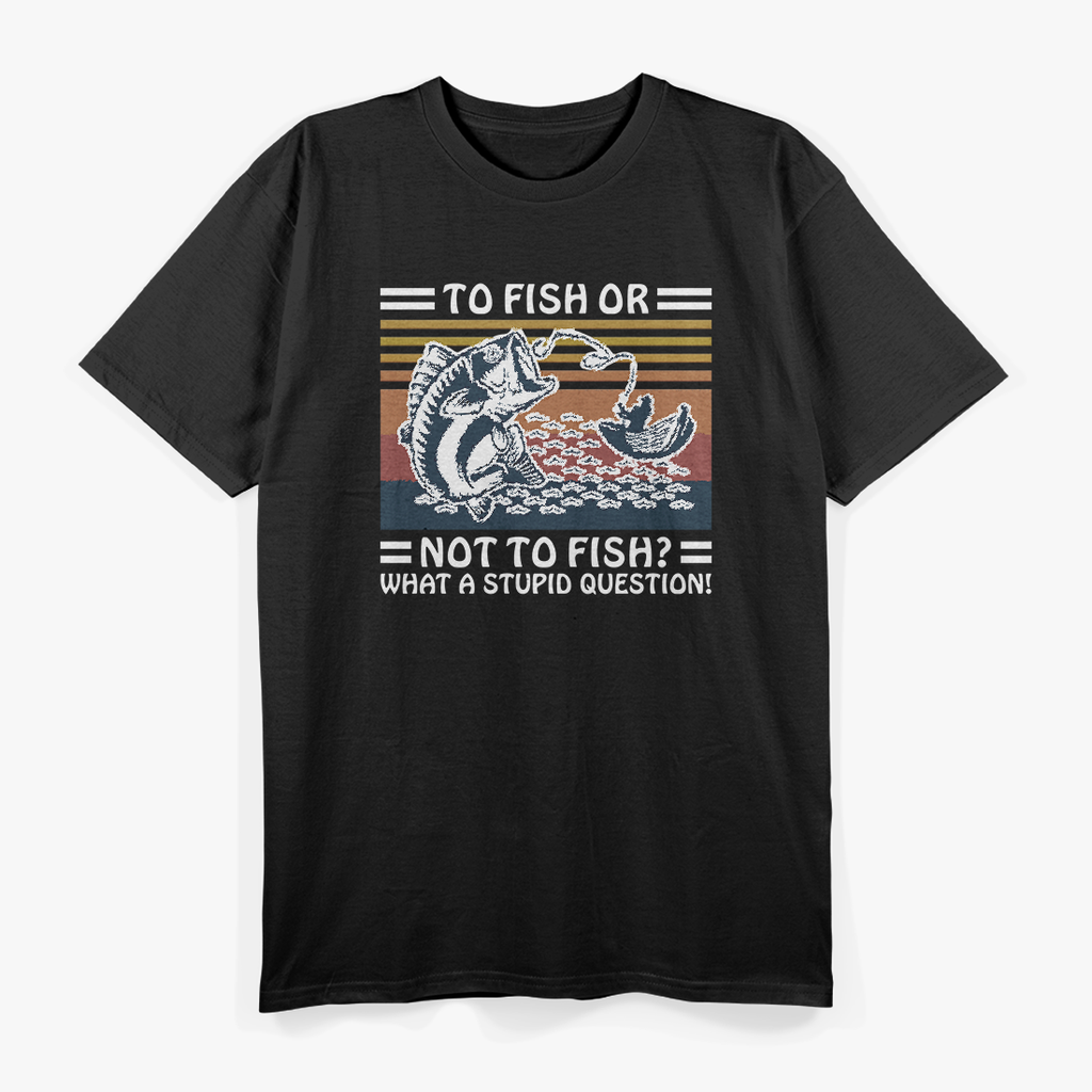 To Fish Or Not To Fish What A Stupid Question Vintage T-Shirt