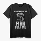 Women Want Me, Fish Fear Me Fishing T-Shirt