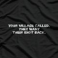 Your Village Called: They Want Their Idiot Back T-Shirt