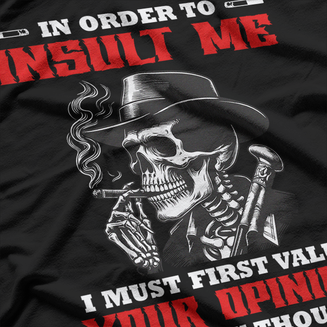 In Order to Insult Me, I Must First Value Your Opinion – Sarcastic T-Shirt