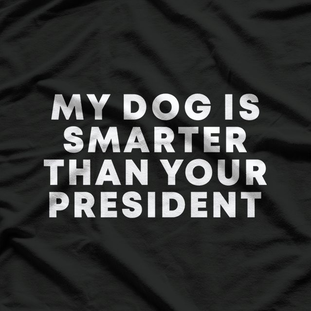 My Dog Is Smarter Than Your President: Funny Political T-Shirt