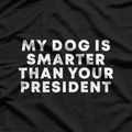 My Dog Is Smarter Than Your President: Funny Political T-Shirt