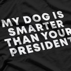 My Dog Is Smarter Than Your President: Funny Political T-Shirt