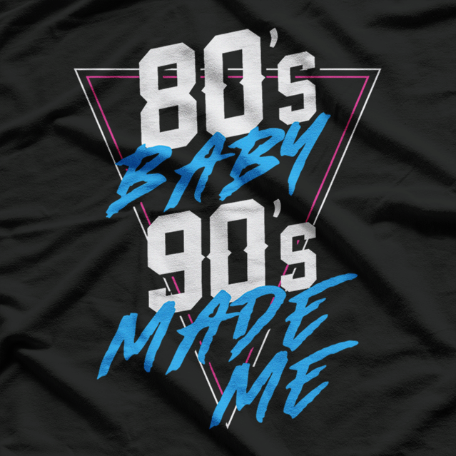 80s Baby, 90s Made Me: Retro Nostalgia T-Shirt