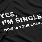 Yes, I'm Single - Now Is Your Chance T-Shirt
