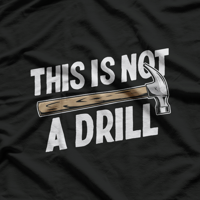 This Is Not a Drill: Funny Warning T-Shirt