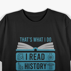 I Read History and Know Things - For Cute Book Lovers T-Shirt