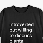 Introverted But Willing to Discuss Plants – Funny T-Shirt