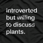 Introverted But Willing to Discuss Plants – Funny T-Shirt
