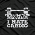 Powerlifting, Because I Hate Cardio T-Shirt