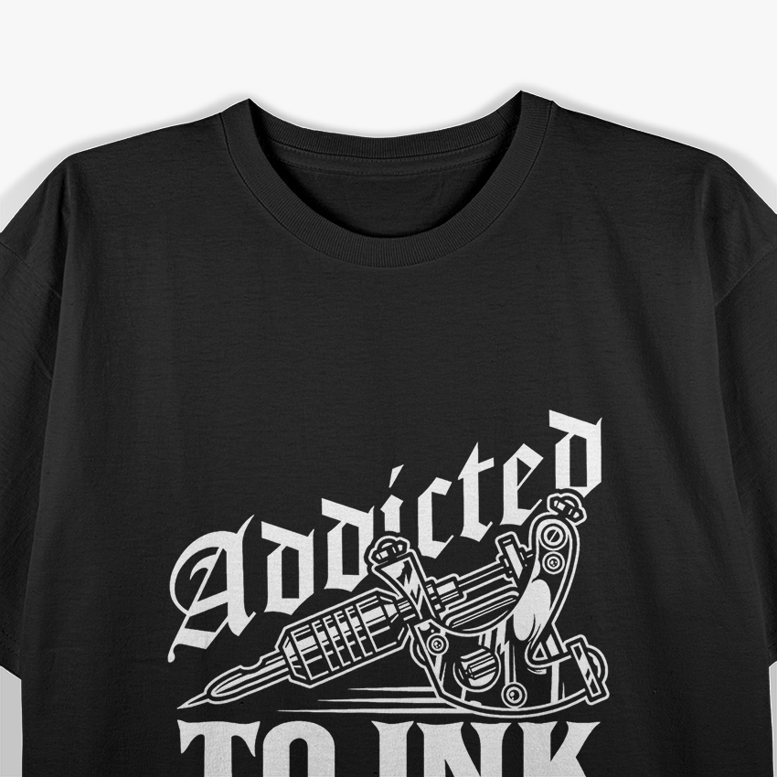 Addicted To Ink Tattoo Lover Best T-Shirt