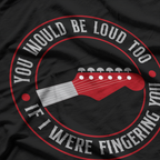 Guitar You Would Be Loud Too If I, Music Lovers T-Shirt