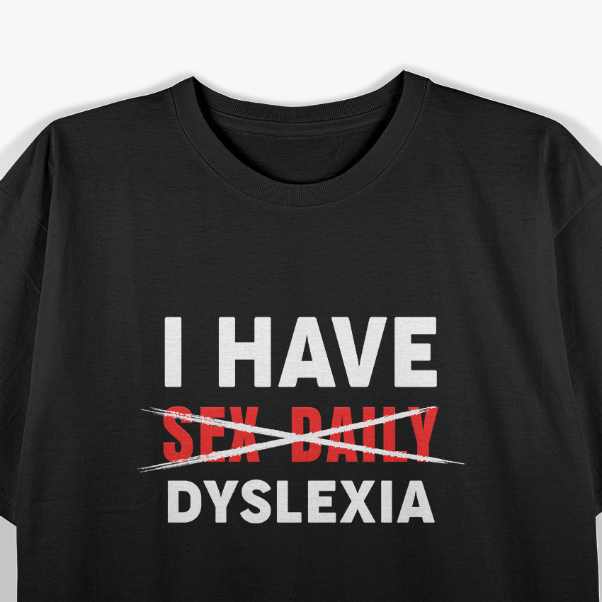 I HAVE DYSLEXIA – Sex Daily Funny Typo Misspelling T-Shirt