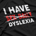 I HAVE DYSLEXIA – Sex Daily Funny Typo Misspelling T-Shirt