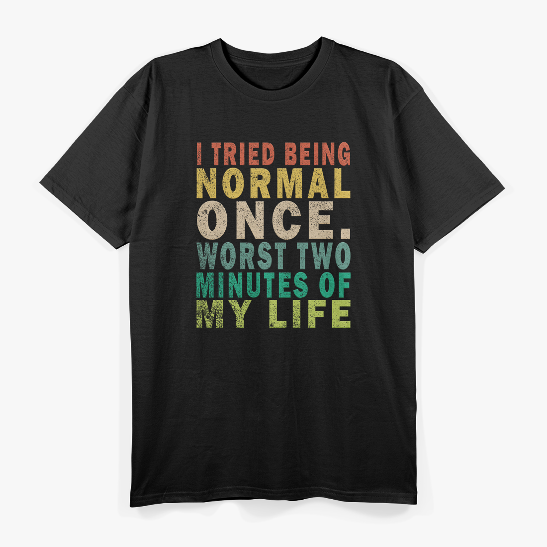I Tried to Be Normal Once, Worst 2 Minutes of My Life – Funny T-Shirt