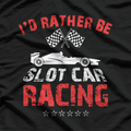I'd Rather Be Slot Car Racing T-Shirt