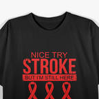 Nice Try Stroke I'm Still Here Survivor Awareness T-Shirt