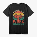 Nobody Cares, Work Hard Fitness, Calisthenics, and Bodybuilding Motivation T-Shirt