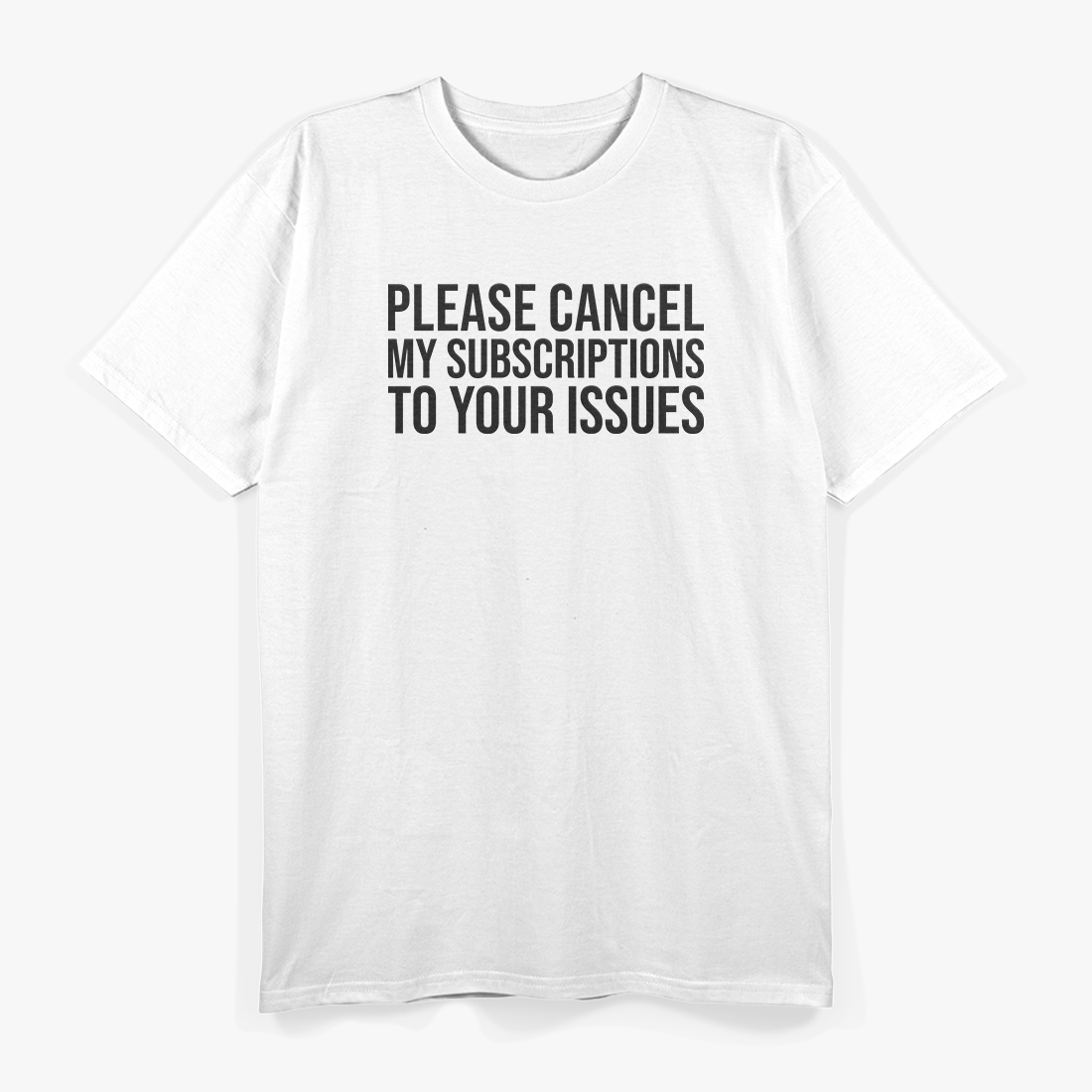 Please Cancel My Subscriptions to Your Issues: Funny & Bold T-Shirt