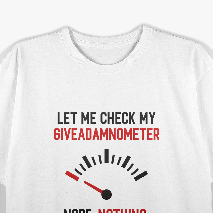 Let Me Check My Giveadamnometer... Nope! T-Shirt