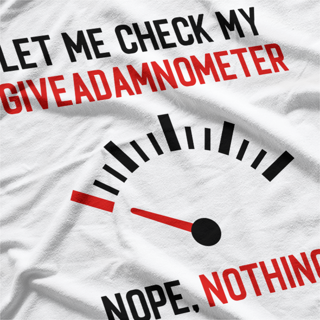 Let Me Check My Giveadamnometer... Nope! T-Shirt