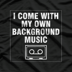 I Come With My Own Background Music T-Shirt
