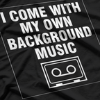 I Come With My Own Background Music T-Shirt