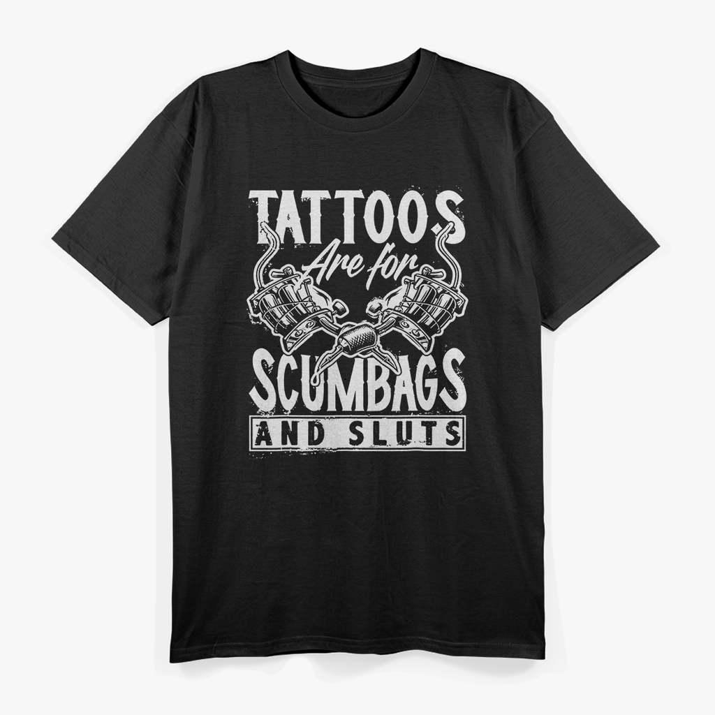 Tattoos Are For Scumbags And Sluts Funny T-Shirt