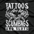 Tattoos Are For Scumbags And Sluts Funny T-Shirt