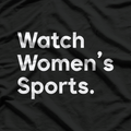 Watch Women’s Sports: Support Equality and Empower Athletes T-Shirt