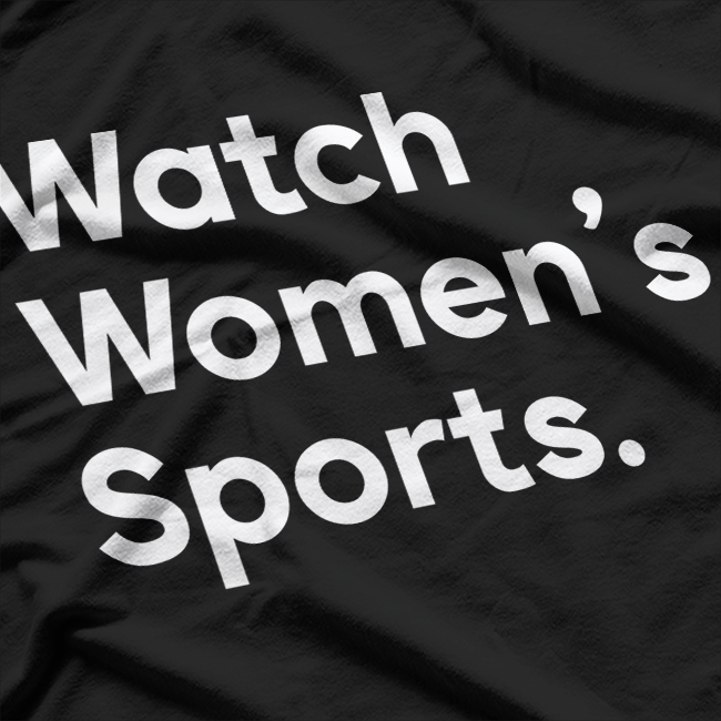 Watch Women’s Sports: Support Equality and Empower Athletes T-Shirt