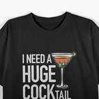 Need a Huge Cocktail – Funny Drinking Humor Alcohol Joke T-Shirt