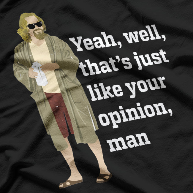 That’s Just Like Your Opinion, Man – Essential Meme T-Shirt