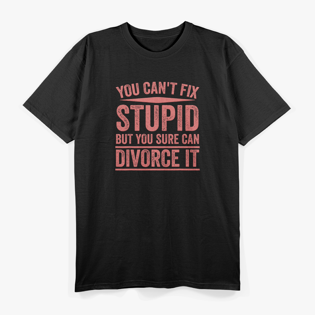 Can’t Fix Stupid Funny Happily Divorced Relationship Sarcasm T-Shirt