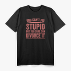 Can’t Fix Stupid Funny Happily Divorced Relationship Sarcasm T-Shirt