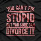 Can’t Fix Stupid Funny Happily Divorced Relationship Sarcasm T-Shirt