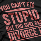 Can’t Fix Stupid Funny Happily Divorced Relationship Sarcasm T-Shirt