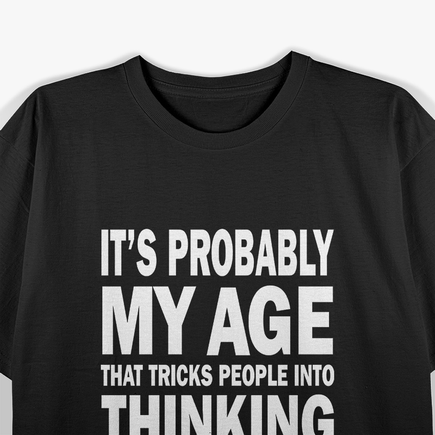 It’s Probably My Age That Tricks People Into Thinking I’m an Adult – Funny Essential T-Shirt