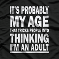 It’s Probably My Age That Tricks People Into Thinking I’m an Adult – Funny Essential T-Shirt