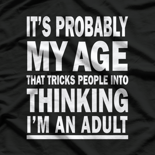 It’s Probably My Age That Tricks People Into Thinking I’m an Adult – Funny Essential T-Shirt