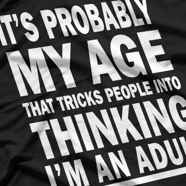 It’s Probably My Age That Tricks People Into Thinking I’m an Adult – Funny Essential T-Shirt